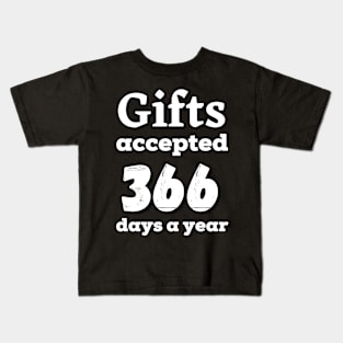 Gifts accepted 366 days a year in white text Kids T-Shirt